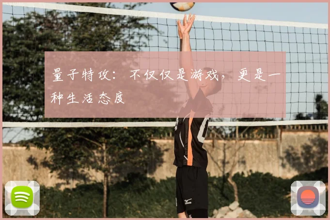 量子特攻：不仅仅是游戏，更是一种生活态度