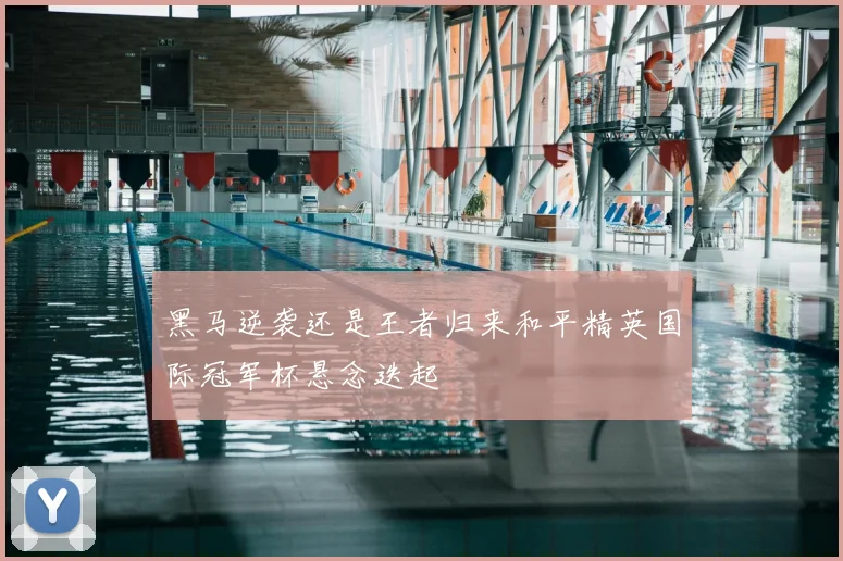 黑马逆袭还是王者归来和平精英国际冠军杯悬念迭起