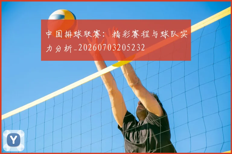 中国排球联赛:精彩赛程与球队实力分析_20260703205232