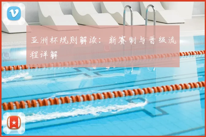 亚洲杯规则解读:新赛制与晋级流程详解