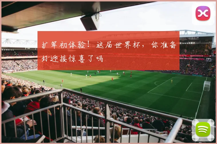 扩军初体验！这届世界杯，你准备好迎接惊喜了吗