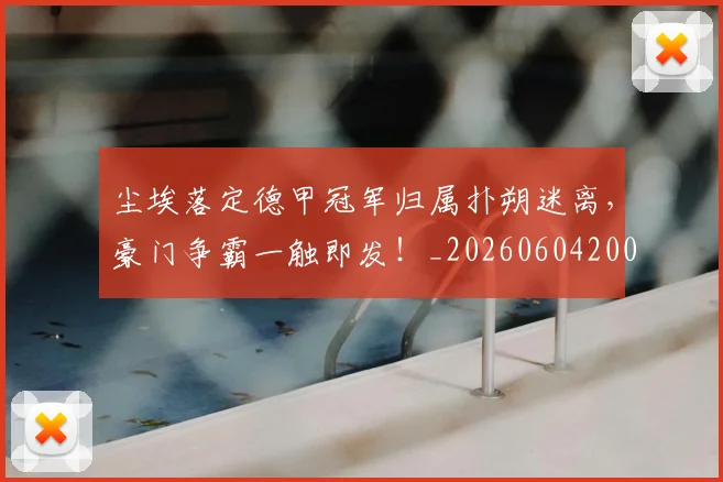 尘埃落定德甲冠军归属扑朔迷离,豪门争霸一触即发!_20260604200159_20260710002635