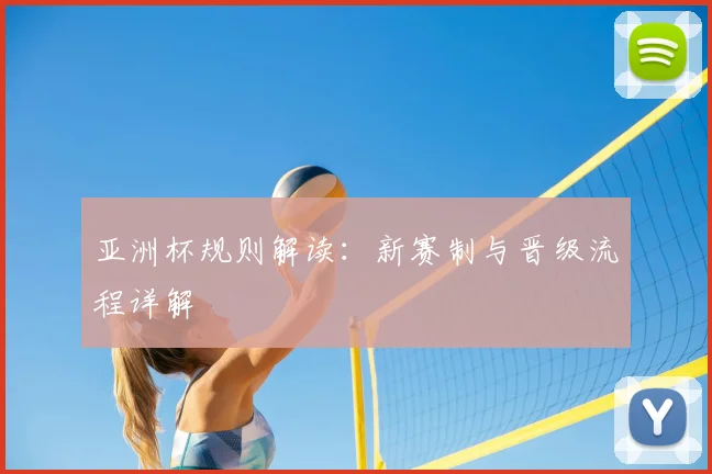 亚洲杯规则解读：新赛制与晋级流程详解